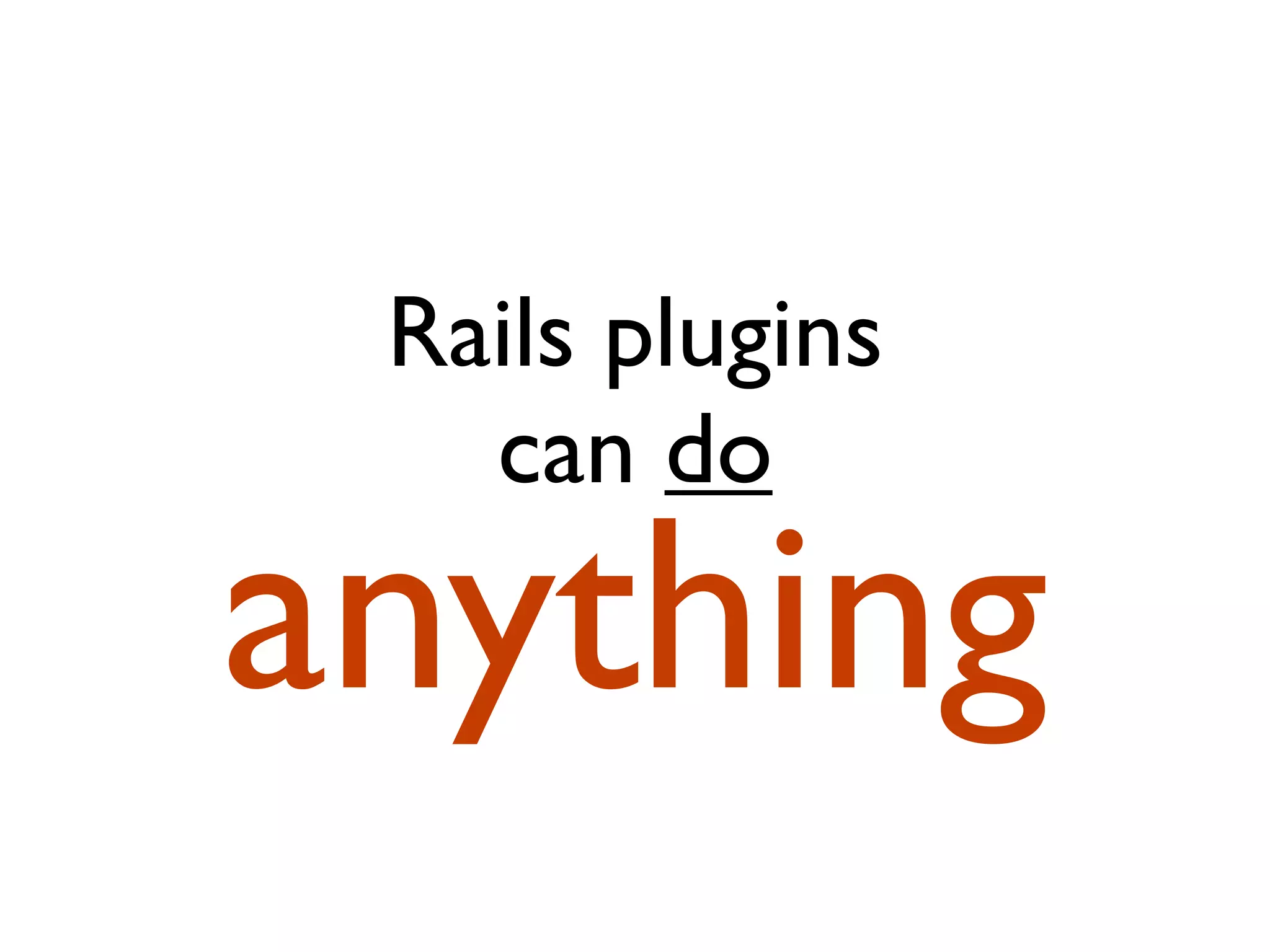 Rails plugins can do anything 
