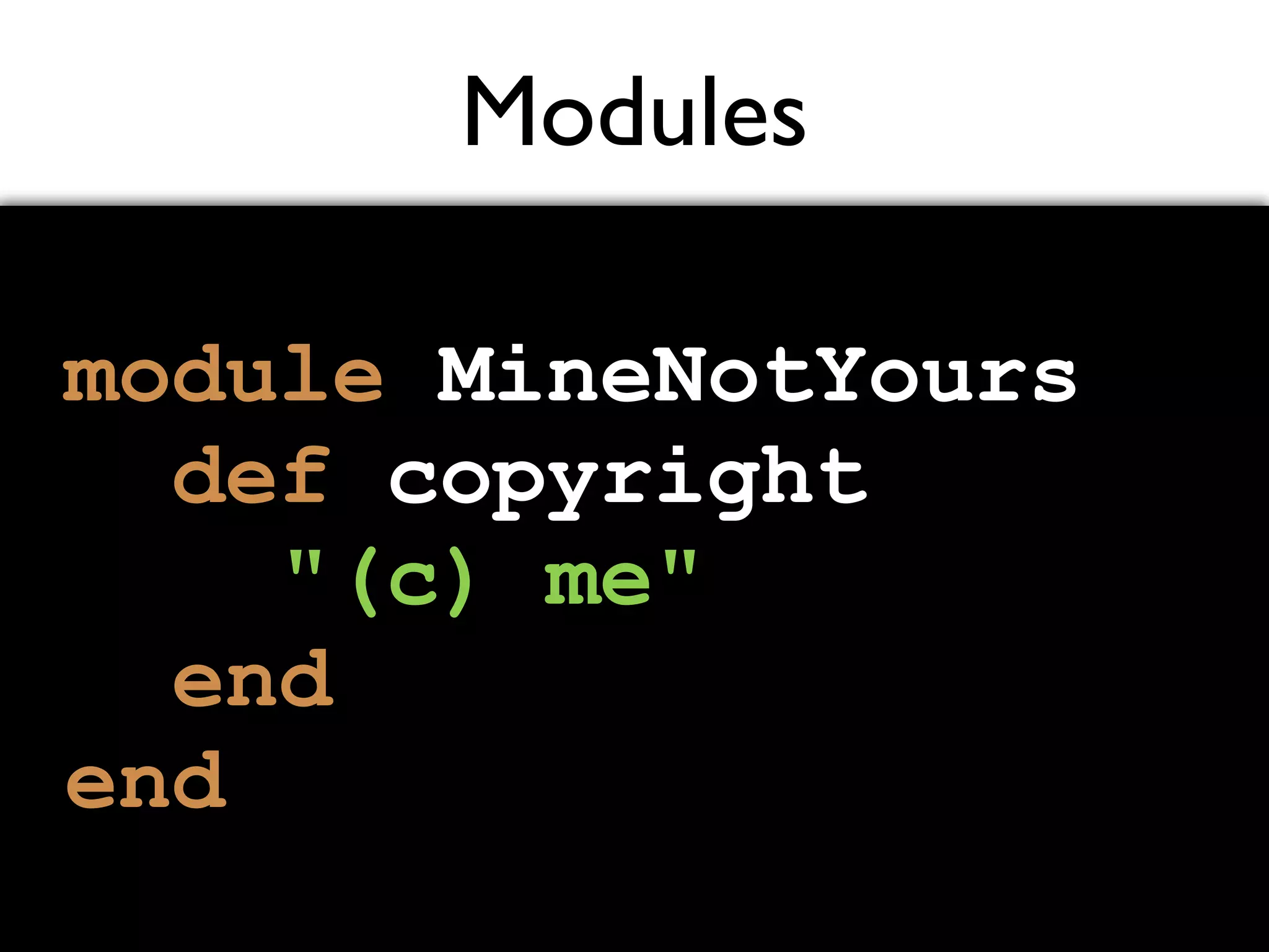 Modules module MineNotYours def copyright "(c) me" end end 