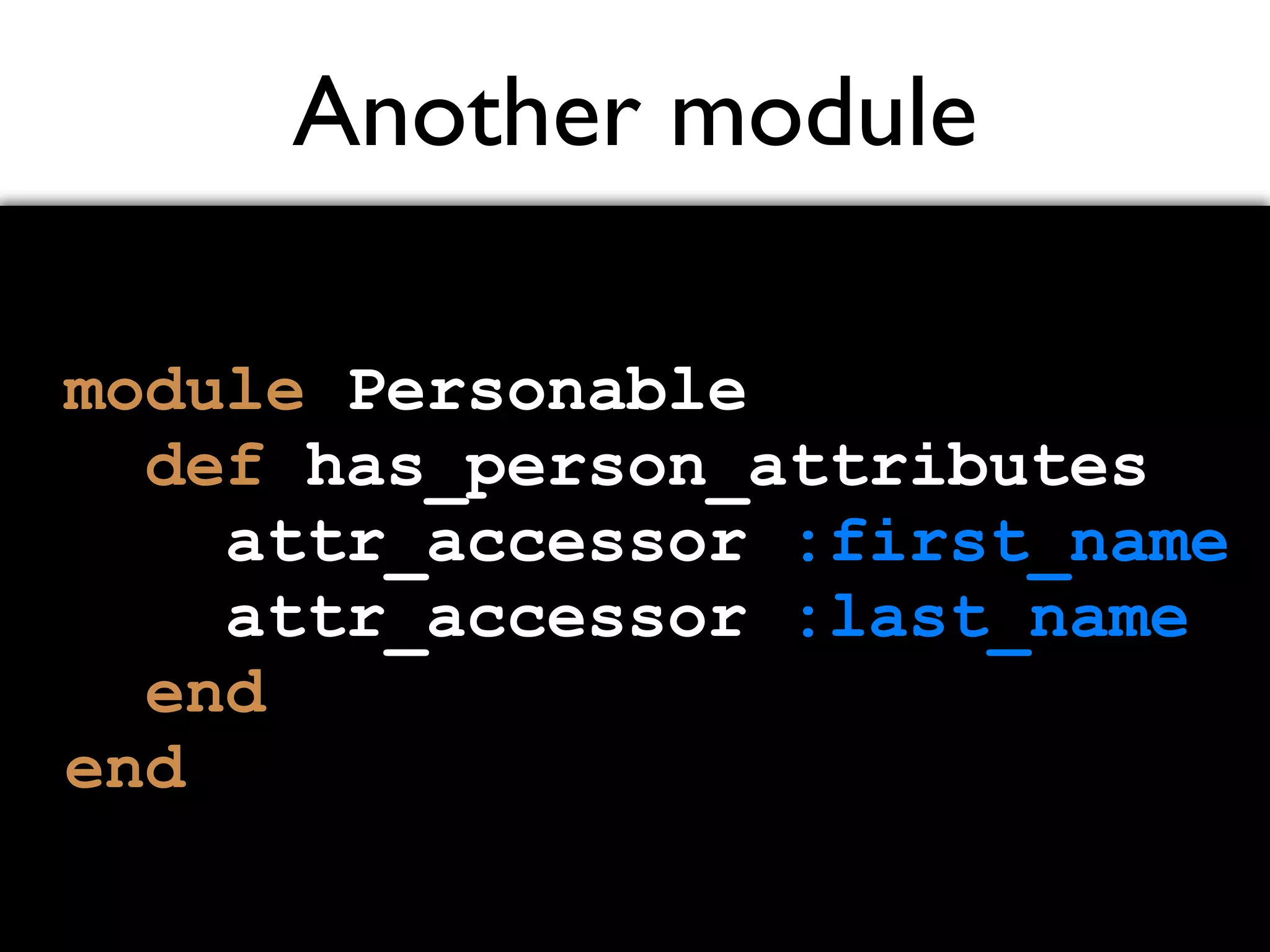 Another module module Personable def has_person_attributes attr_accessor :first_name attr_accessor :last_name end end 