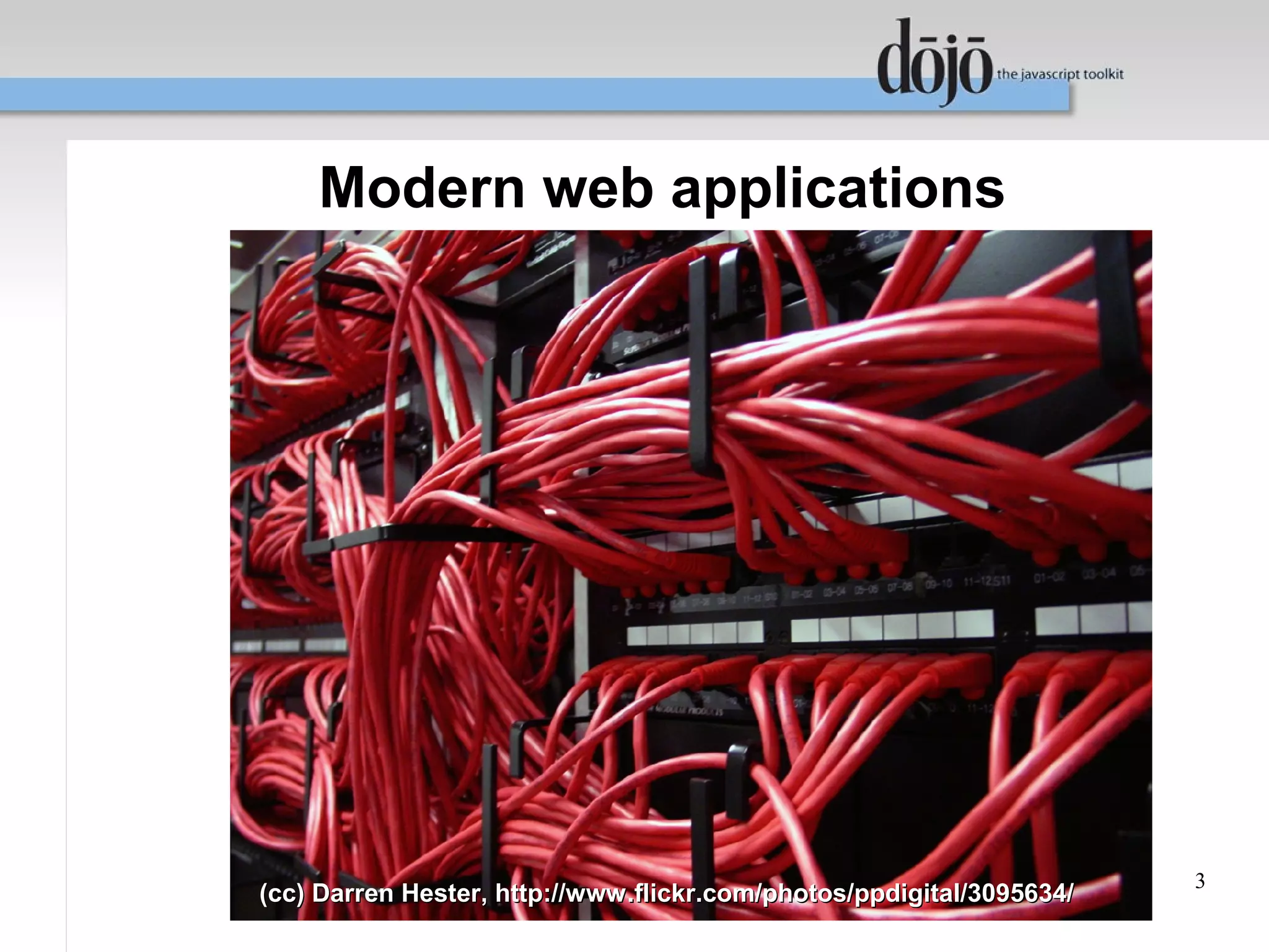 Modern web applications




                                                                      3
(cc) Darren Hester, http://www.flickr.com/photos/ppdigital/3095634/
 