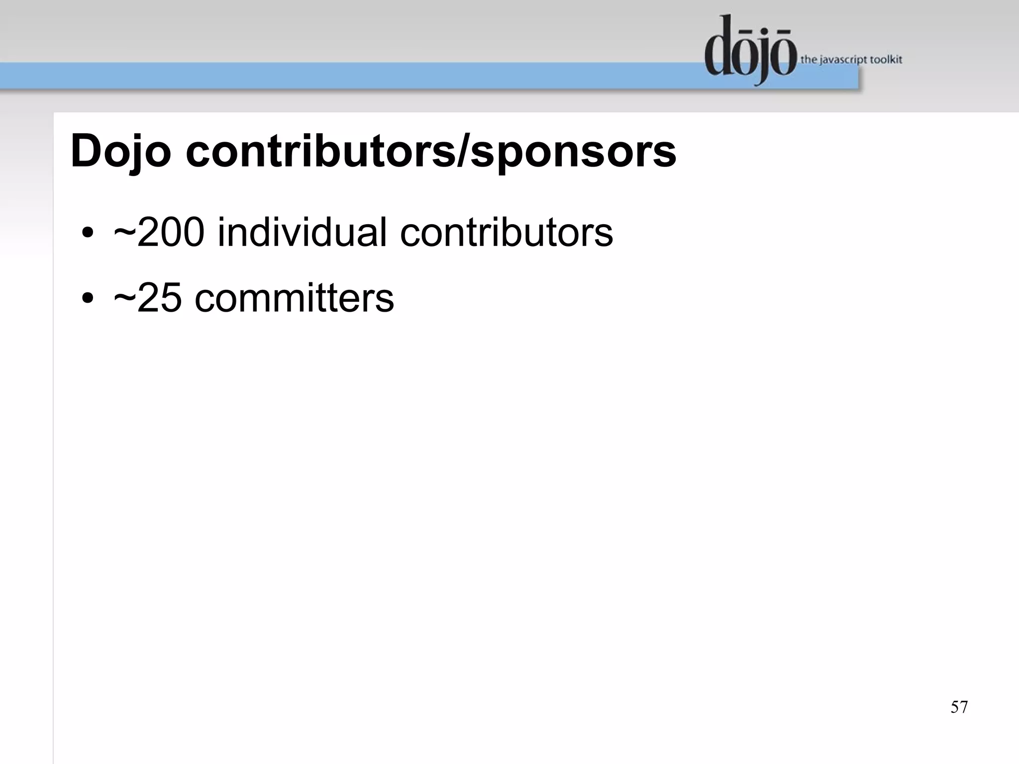 Dojo contributors/sponsors
●   ~200 individual contributors
●   ~25 committers




                                   57
 