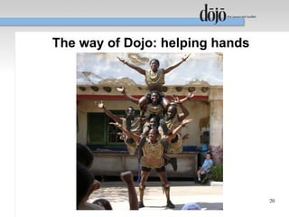 The way of Dojo: helping hands




                                 20
 