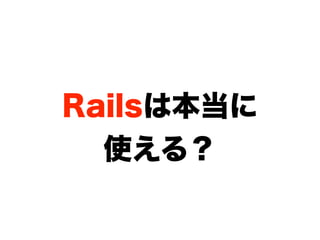 Railsは本当に
  使える？
 