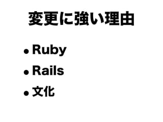 変更に強い理由

•Ruby

• Rails

• 文化
 