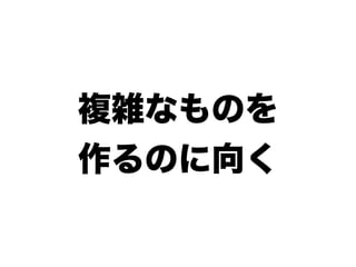 複雑なものを
作るのに向く
 