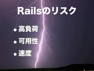 Railsのリスク

•高負荷

• 可用性

• 速度
 