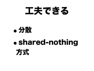 工夫できる

•分散

• shared-nothing
方式
 