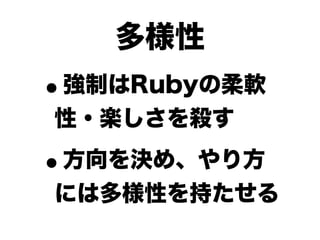 多様性
•
強制はRubyの柔軟
性・楽しさを殺す

•
方向を決め、やり方
には多様性を持たせる
 