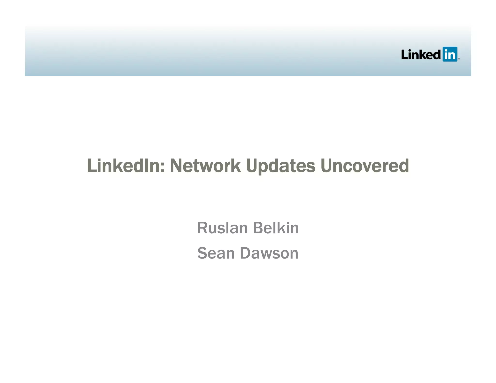 LinkedIn: Network Updates Uncovered
Ruslan Belkin
Sean Dawson
 