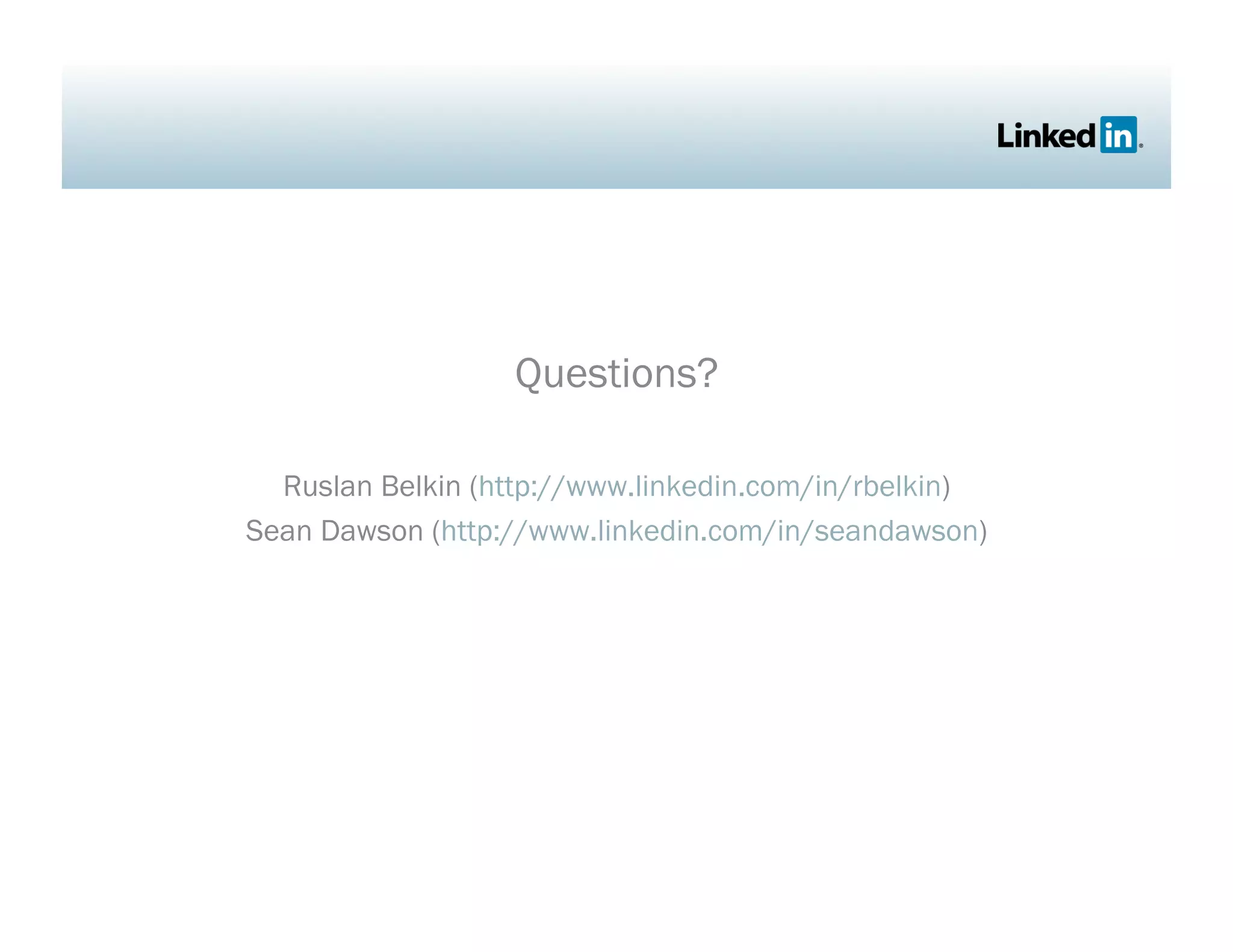 Questions?
Ruslan Belkin (http://www.linkedin.com/in/rbelkin)
Sean Dawson (http://www.linkedin.com/in/seandawson)
 