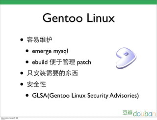 Gentoo Linux
•
    • emerge mysql
    • ebuild          patch
•
•
    • GLSA(Gentoo Linux Security Advisories)
 