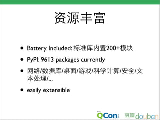 • Battery Included:             200+
• PyPI: 9613 packages currently
• /            /    /     /         /   /
          /...
• easily extensible
 