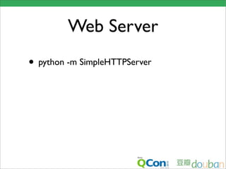 Web Server
• python -m SimpleHTTPServer
 