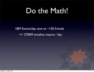 Do the Math!

                          18M Events/day sent to ~150 friends
                            => 2700M timeline ...