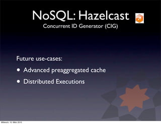 NoSQL: Hazelcast
                           Concurrent ID Generator (CIG)




                Future use-cases:
          ...