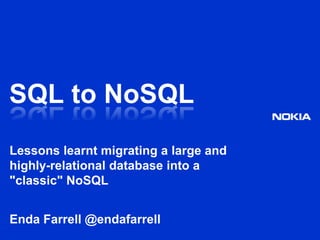 SQL to NoSQL Lessons learnt migrating a large and highly-relational database into a "classic" NoSQL Enda Farrell @endafarrell 