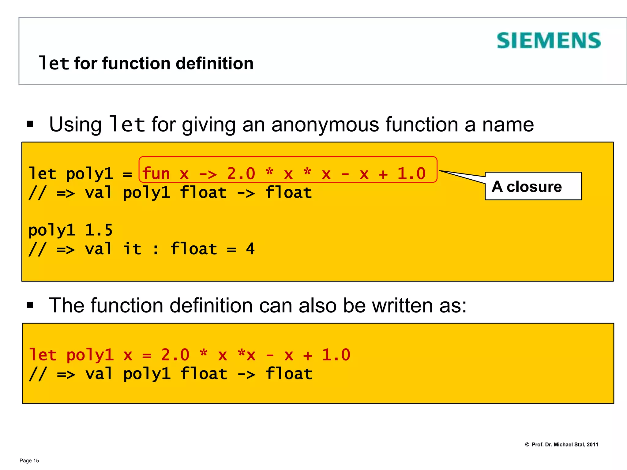 let for  assigning valuesValues may be reassignedMind the difference: the old values are not overwritten, but the identifiers refer to a new value! Page 14let x = 5// val x : int = 5let x = x + 5// val x : int = 10let x = x - 9// val x : int = 1