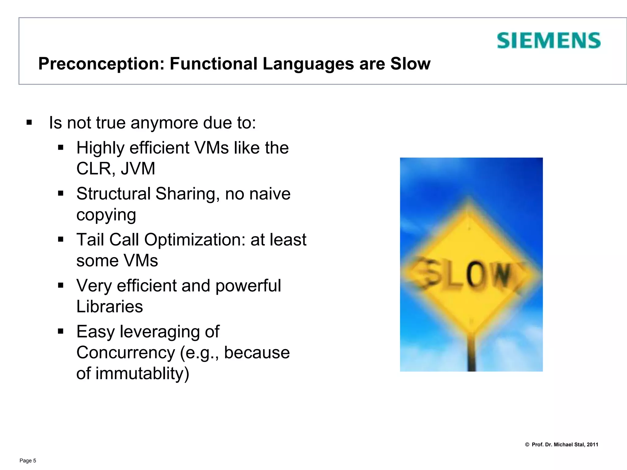Preconception: Functional LanguagesareSlowIsnottrueanymoredue to:HighlyefficientVMslikethe CLR, JVMStructuralSharing, no naive copyingTailCallOptimization: at least someVMsVeryefficient and powerfulLibrariesEasy leveraging of Concurrency (e.g., because of immutablity)Page 5