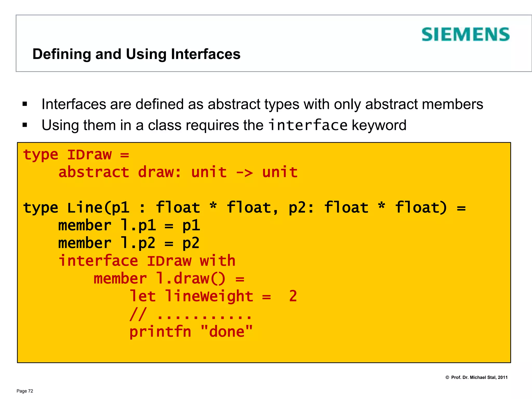 Default and Optional ParametersIn F# 2.0 types, functions can have default and optional parametersIn functions optional parameters have Option type!Page 71open Systemtype CoolProgrammingLanguage(?name : string, ?compile : bool) =let name = defaultArg name "F#" // default value    let compile = true // optional parameter    member x.Name = name    member x.Compile = compilelet fsharp = new CoolProgrammingLanguage()// returns F# and true:Console.WriteLine(fsharp.Name + " " + fsharp.Compile.ToString())