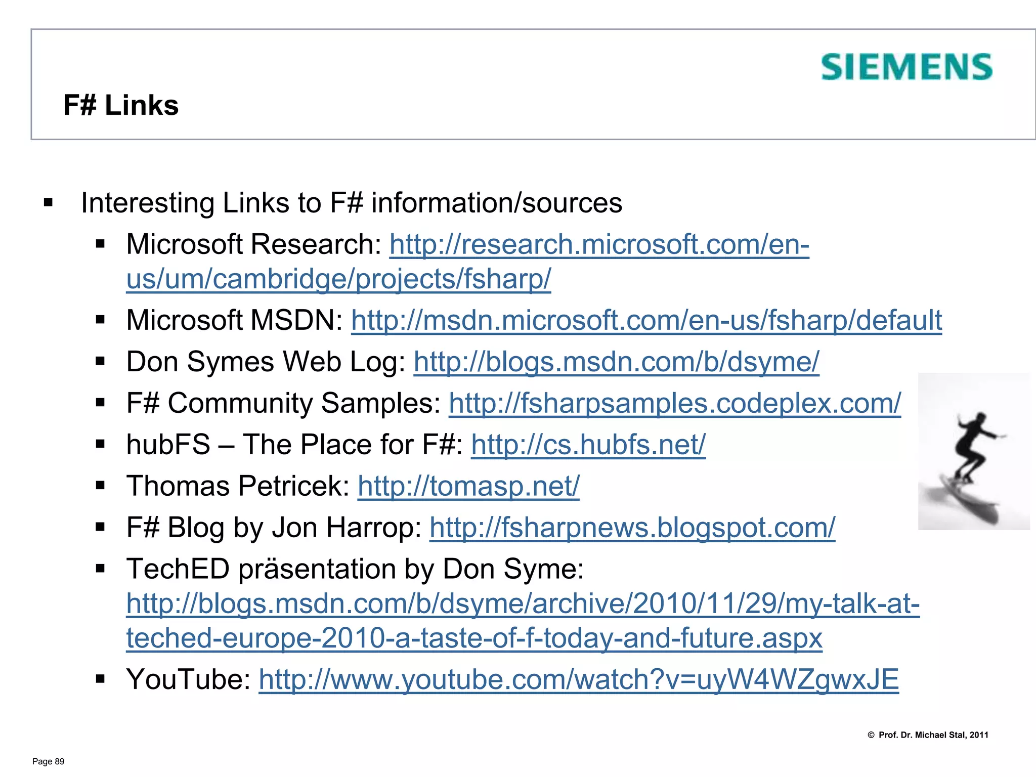 F# Tools Lot of more availableF# PowerPack: tools such as FsLex, FsYacc, (P)LINQ support, additional classes, SI Units for Measure, ...Amazing examples on http://code.msdn.microsoft.com/fsharpsamplesxUnit.net for Unit Testing: http://xunit.codeplex.com/ or NunitF# Web Tools: http://fswebtools.codeplex.com/Page 88