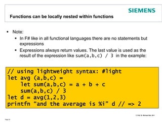Lazy evaluationsF# supports lazy evaluationsLazy means: the value is only calculated on demandPowerful usage for collections (see later)Page 23let r  = lazy              ( let tmp = 2 * 21printfn "Calculating"tmp             )printfn "%d" (r.Force()) // => Calculating//    Forced evaluation 42