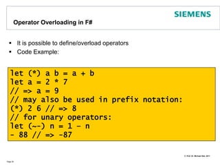 Functions can be locally nested within functionsNote:In F# like in all functional languages there are no statements but expressionsExpressions always return values. The last value is used as the result of the expression like sum(a,b,c) / 3 in the example:Page 24// using lightweight syntax: #lightlet avg (a,b,c) =    let sum(a,b,c) = a + b + c    sum(a,b,c) / 3let d = avg(1,2,3) printfn “and the average is %i” d // => 2
