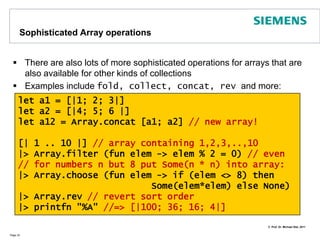 Basic Array OperationsSeveral basic operations are provided for arraysFor example, operations to access parts of an array or operations to create new arraysPage 31// get slicelet subarr = squares.[3..5]// get element printfn "%d" ai.[2]// modify elementai.[2] <- 6