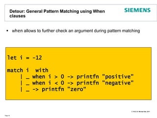 Detour: General Pattern Matching Pattern matching allows to analyze arguments for their value or typeAppears to be a Java/C# switch on stereoids, but is much more powerful, especially when dealing with collection typesThe :? operator defines a dynamic type testNote there are also operators for static upcast  (e.g., 1 :> obj ) and dynamic downcast  (e.g., shape :?> circle) in F#Page 43let reportObject (x: obj) =    match x with    | :? string as s -> printfn"string '%s'" s    | :? int as d -> printfn"integer '%d'" d    | :? float as f -> println “float ‘%f’” f     | _ -> printfn“unknown"