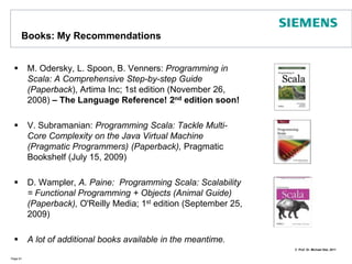 Scala Installation & UseDownload distribution from http://www.scala-lang.orgYou may useScala Compilers: scalac and fscEclipse, JetBrains, NetBeans Plug-InREPL (Read-Eval-Print-Loop) shell: scalaI have tested these on Windows {XP, Vista, 7} as well as Mac OS X (Snow Leopard)Or a Web site for evaluating Scala scripts: http://www.simplyscala.com/If you are interested in a Web Framework based on Scala use Lift: http://liftweb.net/Page 76