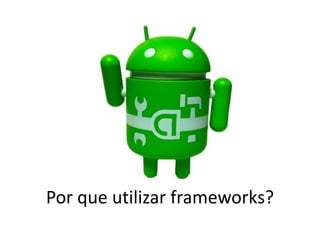 Por que utilizar frameworks?
 