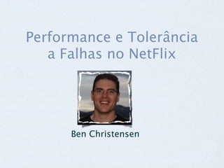 Performance e Tolerância
   a Falhas no NetFlix




      Ben Christensen
 