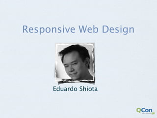 Responsive Web Design




     Eduardo Shiota
 