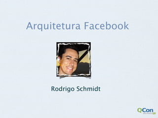 Arquitetura Facebook




    Rodrigo Schmidt
 