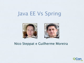 Java EE Vs Spring




Nico Steppat e Guilherme Moreira
 