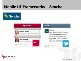 Layer 7 Confidential 9
Mobile UI Frameworks – Sencha
 