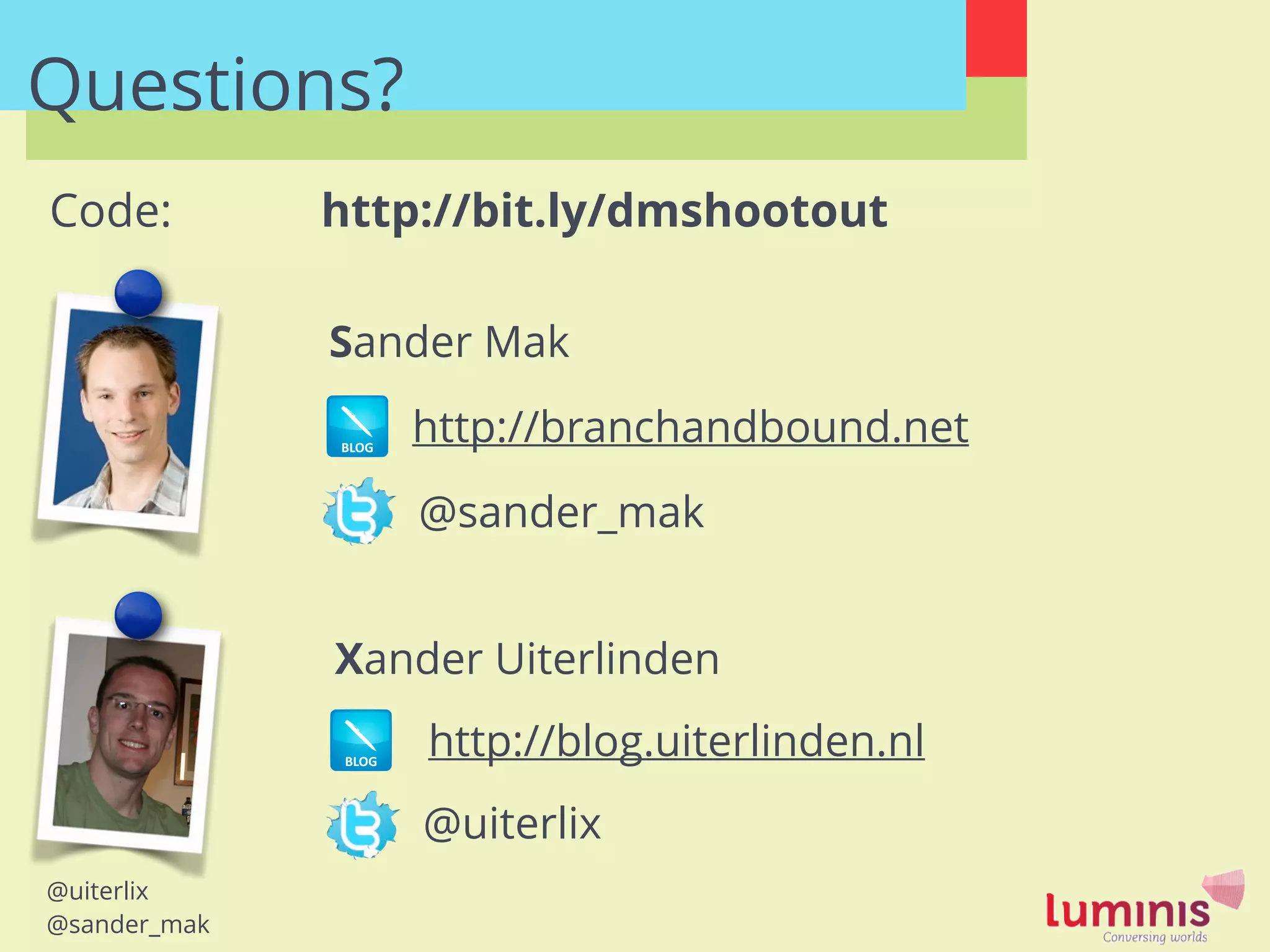 @uiterlix
@sander_mak
Questions?
http://bit.ly/dmshootoutCode:
Sander Mak
http://branchandbound.net
@sander_mak
http://blog.uiterlinden.nl
@uiterlix
Xander Uiterlinden
 