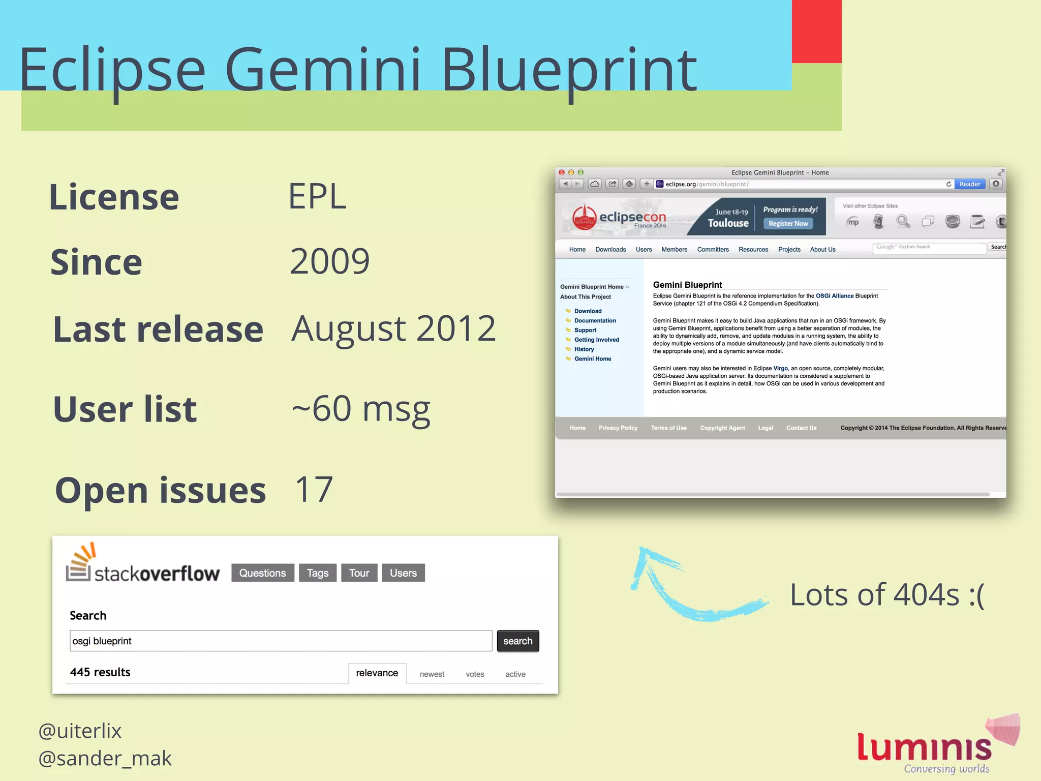@uiterlix
@sander_mak
Lots of 404s :(
Eclipse Gemini Blueprint
Last release
User list
License
August 2012
~60 msg
EPL
Open issues 17
Since 2009
 