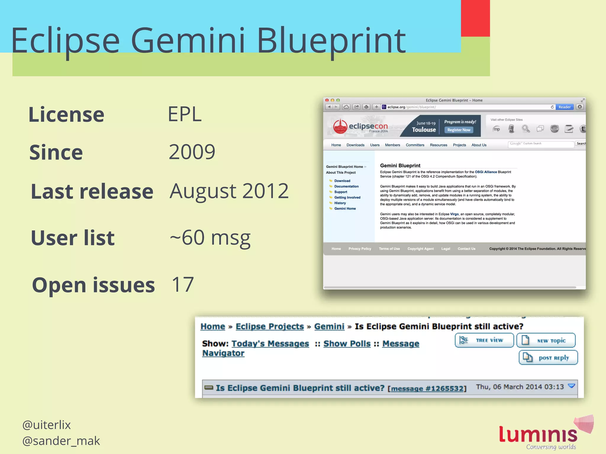 @uiterlix
@sander_mak
Lots of 404s :(
Eclipse Gemini Blueprint
Last release
User list
License
August 2012
~60 msg
EPL
Open issues 17
Since 2009
 