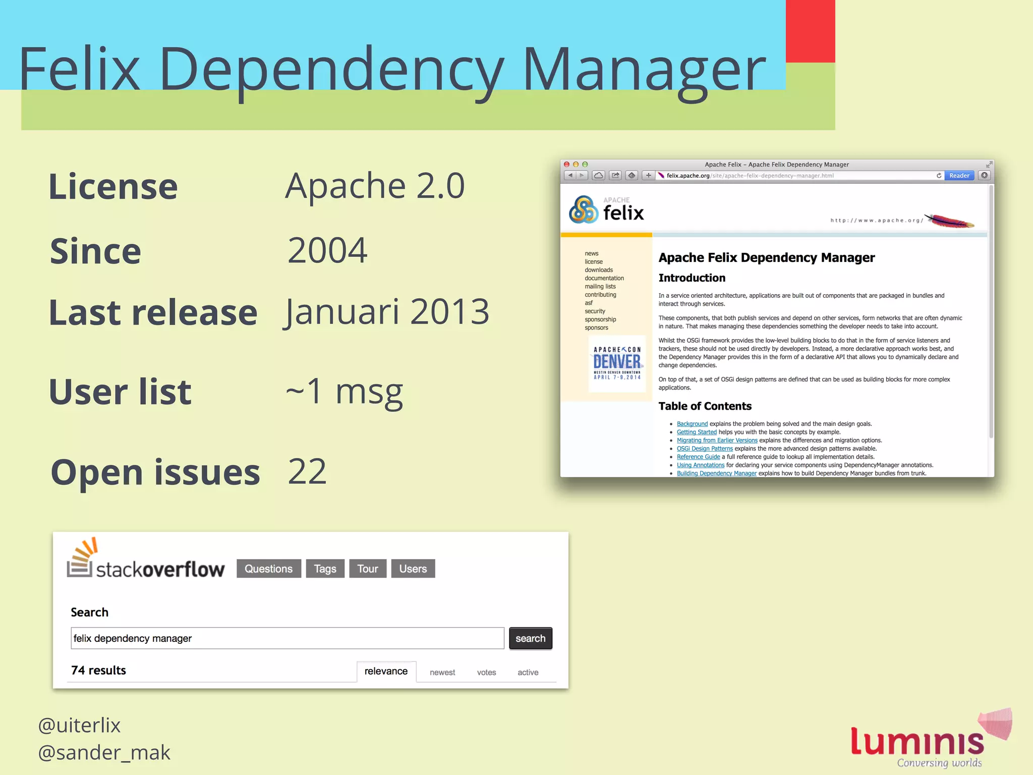@uiterlix
@sander_mak
Felix Dependency Manager
Last release
User list
License
Januari 2013
~1 msg
Apache 2.0
Open issues 22
Since 2004
 