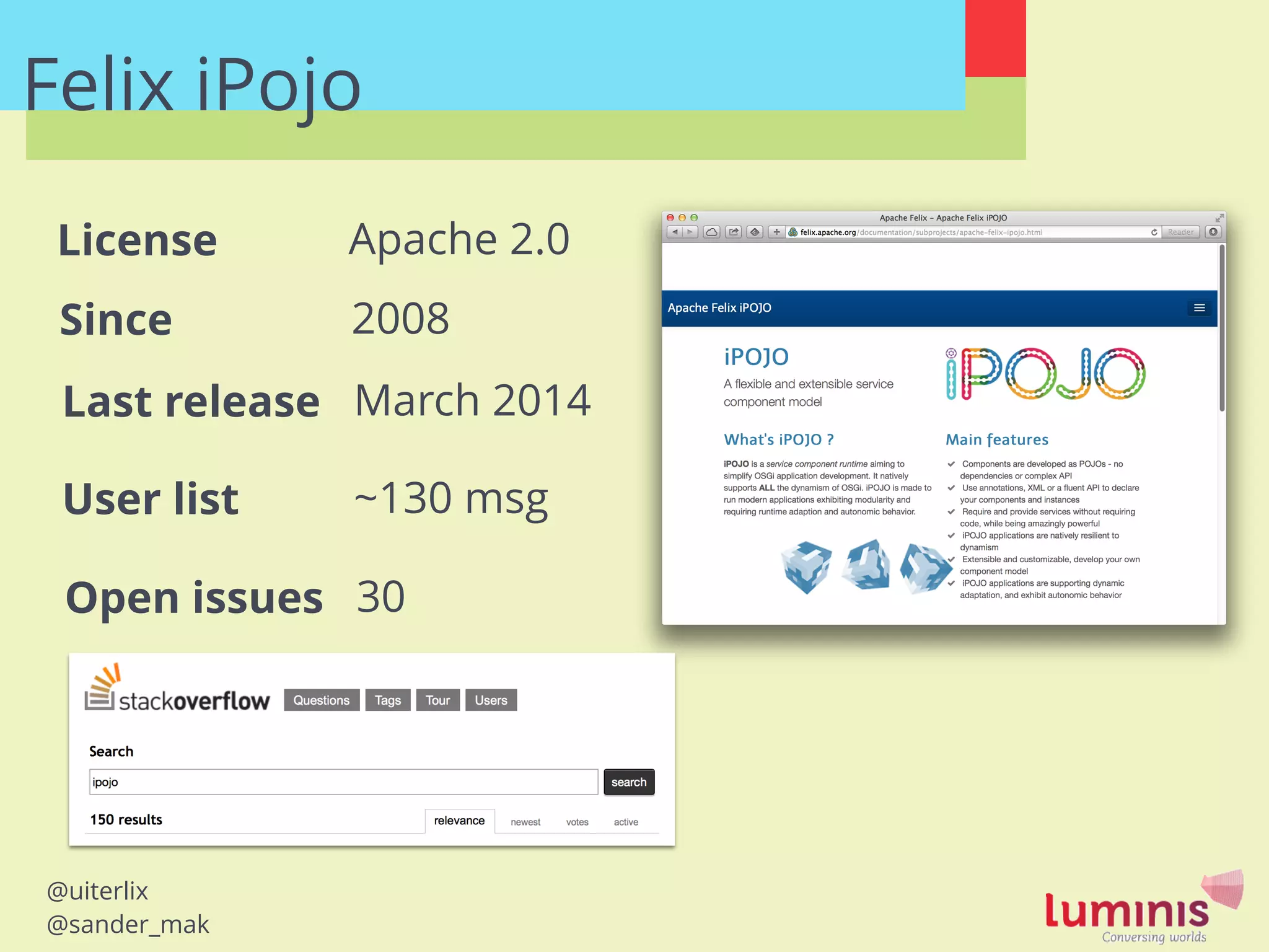 @uiterlix
@sander_mak
Felix iPojo
Last release
User list
License
March 2014
~130 msg
Apache 2.0
Open issues 30
Since 2008
 