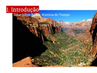1. Introdução
Uma (ultra-)breve História do Tempo
 