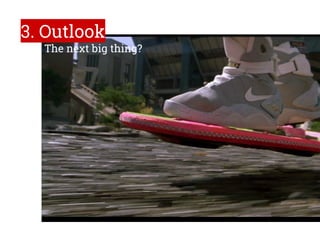 3. Outlook
The next big thing?
 