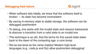 Debugging fatal failure
• When software fails fatally, we know that the software itself is
broken — its state has become i...