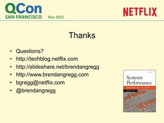 Thanks
• Questions?
• http://techblog.netflix.com
• http://slideshare.net/brendangregg
• http://www.brendangregg.com
• bgregg@netflix.com
• @brendangregg
Nov 2015
 