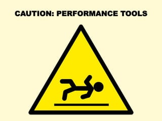 CAUTION: PERFORMANCE TOOLS
 
