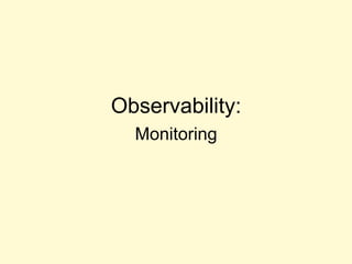 Observability:
Monitoring
 