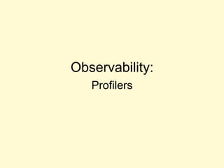 Observability:
Profilers
 