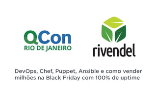 DevOps, Chef, Puppet, Ansible e como vender
milhões na Black Friday com 100% de uptime
 