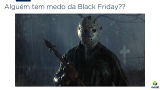 Alguém tem medo da Black Friday??
 