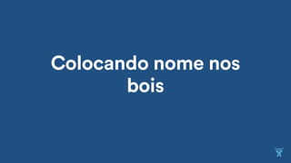 Colocando nome nos
bois
 